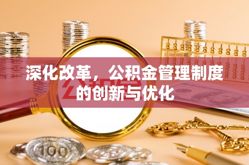 铁山港深化改革，公积金管理制度的创新与优化