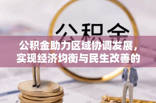 铁山港公积金助力区域协调发展，实现经济均衡与民生改善的新路径