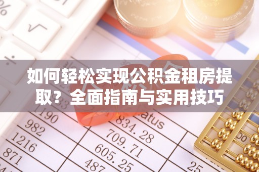 铁山港如何轻松实现公积金租房提取？全面指南与实用技巧