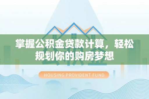 铁山港掌握公积金贷款计算，轻松规划你的购房梦想