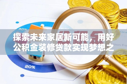 铁山港探索未来家居新可能，用好公积金装修贷款实现梦想之家