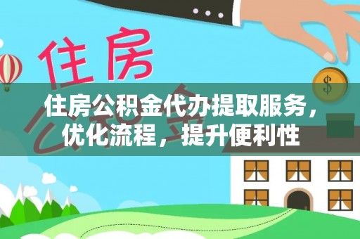 铁山港住房公积金代办提取服务，优化流程，提升便利性