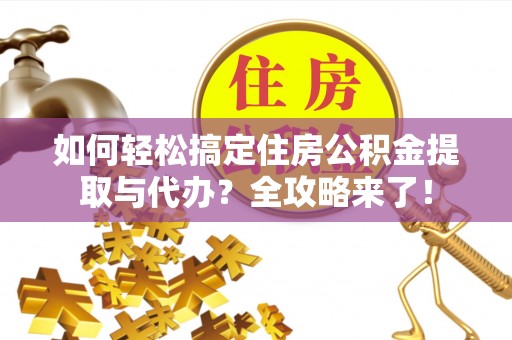 铁山港如何轻松搞定住房公积金提取与代办？全攻略来了！