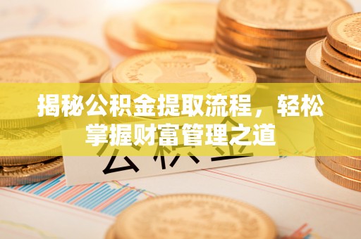 铁山港揭秘公积金提取流程，轻松掌握财富管理之道
