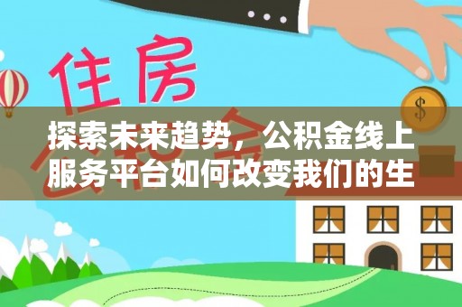 铁山港探索未来趋势，公积金线上服务平台如何改变我们的生活