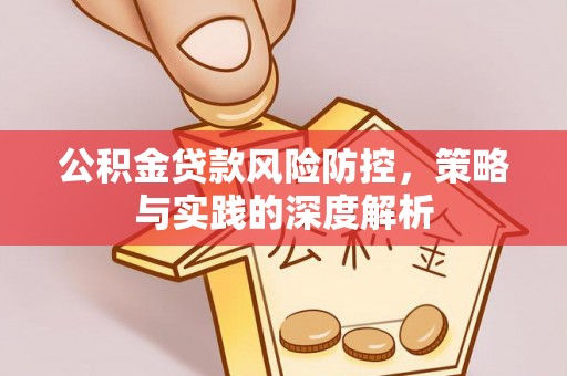 铁山港公积金贷款风险防控，策略与实践的深度解析