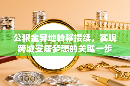 铁山港公积金异地转移接续，实现跨城安居梦想的关键一步