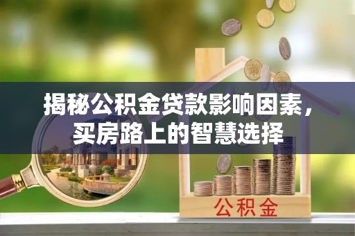 铁山港揭秘公积金贷款影响因素，买房路上的智慧选择