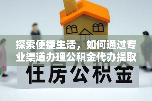 铁山港探索便捷生活，如何通过专业渠道办理公积金代办提取业务