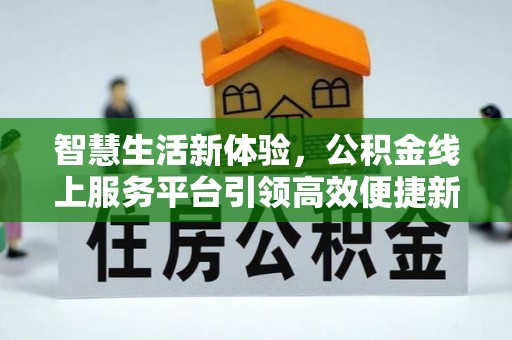 铁山港智慧生活新体验，公积金线上服务平台引领高效便捷新潮流