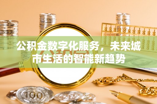 铁山港公积金数字化服务，未来城市生活的智能新趋势