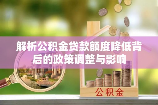铁山港解析公积金贷款额度降低背后的政策调整与影响