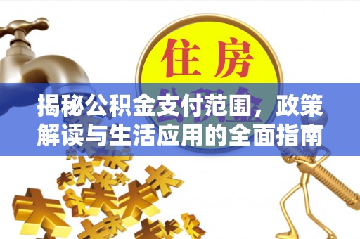 铁山港揭秘公积金支付范围，政策解读与生活应用的全面指南