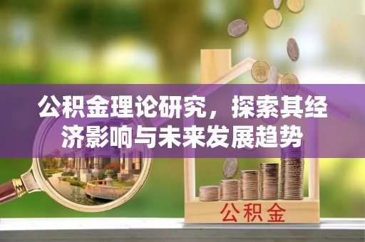 铁山港公积金理论研究，探索其经济影响与未来发展趋势