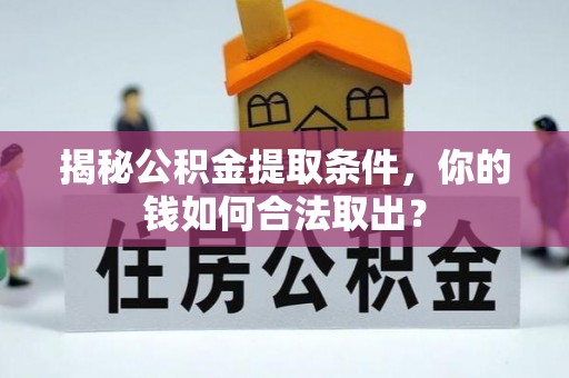 铁山港揭秘公积金提取条件，你的钱如何合法取出？