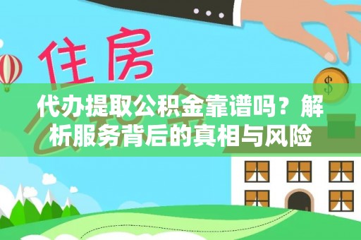 铁山港代办提取公积金靠谱吗？解析服务背后的真相与风险