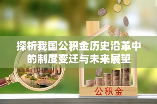 铁山港探析我国公积金历史沿革中的制度变迁与未来展望