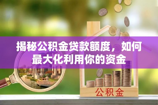 铁山港揭秘公积金贷款额度，如何最大化利用你的资金