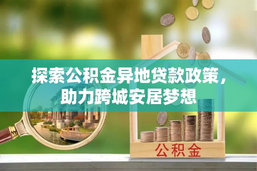 铁山港探索公积金异地贷款政策，助力跨城安居梦想