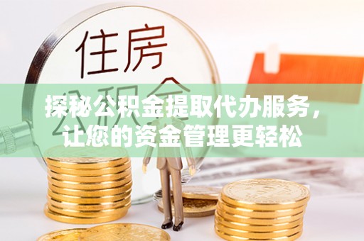 铁山港探秘公积金提取代办服务，让您的资金管理更轻松