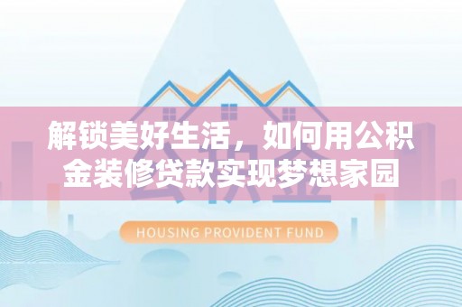 铁山港解锁美好生活，如何用公积金装修贷款实现梦想家园