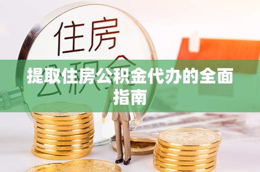 铁山港提取住房公积金代办的全面指南