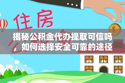 铁山港揭秘公积金代办提取可信吗，如何选择安全可靠的途径