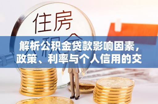 铁山港解析公积金贷款影响因素，政策、利率与个人信用的交织作用