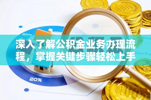 铁山港深入了解公积金业务办理流程，掌握关键步骤轻松上手