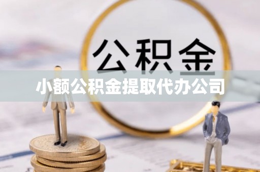 铁山港小额公积金提取代办公司